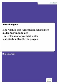 Eine Analyse der Verschleißmechanismen in der Anwendung der Hüftgelenkendoprothetik unter realistischen Randbedingungen (eBook, PDF) - Ahgary, Ahmad