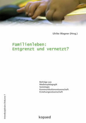 Familienleben: Entgrenzt und vernetzt? Familienleben: Entgrenzt und vernetzt?