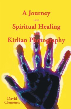 A Journey Into Spiritual Healing and Kirlian Photography - Clements, David