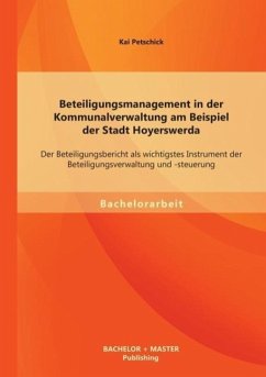 Beteiligungsmanagement in der Kommunalverwaltung am Beispiel der Stadt Hoyerswerda: Der Beteiligungsbericht als wichtigstes Instrument der Beteiligungsverwaltung und -steuerung - Petschick, Kai