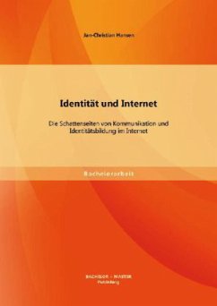 Identität und Internet: Die Schattenseiten von Kommunikation und Identitätsbildung im Internet - Hansen, Jan-Christian