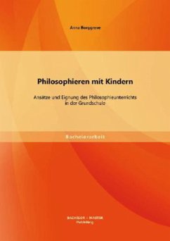 Philosophieren mit Kindern: Ansätze und Eignung des Philosophieunterrichts in der Grundschule - Borggreve, Anna