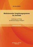 Motivierende Vergütungssysteme im Vertrieb: Leistung und Erfolg als Bemessungsgrundlagen?