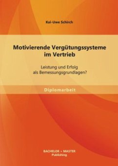 Motivierende Vergütungssysteme im Vertrieb: Leistung und Erfolg als Bemessungsgrundlagen? - Schirch, Kai-Uwe