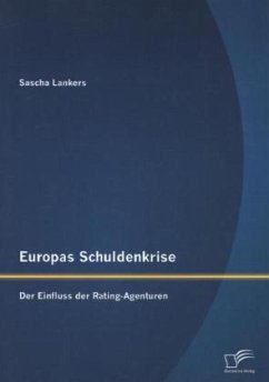 Europas Schuldenkrise: Der Einfluss der Rating-Agenturen - Lankers, Sascha