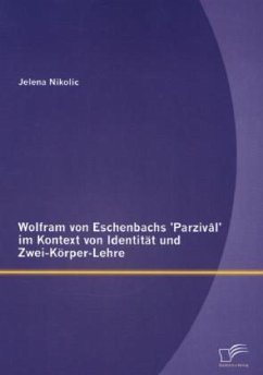 Wolfram von Eschenbachs 'Parzivâl' im Kontext von Identität und Zwei-Körper-Lehre - Nikolic, Jelena
