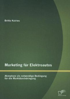 Marketing für Elektroautos: Akzeptanz als notwendige Bedingung für die Marktdurchdringung - Kairies, Britta