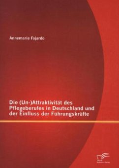 Die (Un-)Attraktivität des Pflegeberufes in Deutschland und der Einfluss der Führungskräfte - Fajardo, Annemarie