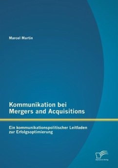 Kommunikation bei Mergers and Acquisitions: Ein kommunikationspolitischer Leitfaden zur Erfolgsoptimierung - Martin, Marcel