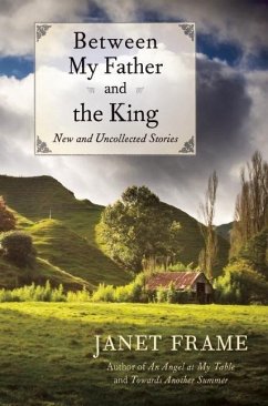 Between My Father and the King: New and Uncollected Stories - Frame, Janet