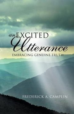 An Excited Utterance - Embracing Genuine Truth - Camplin, Frederick A.