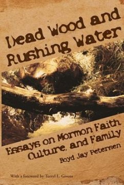 Dead Wood and Rushing Water: Essays on Mormon Faith, Culture, and Family - Petersen, Boyd Jay