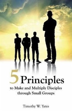 Five Principles to Make and Multiply Disciples Through Small Groups - Yates, Timothy W.