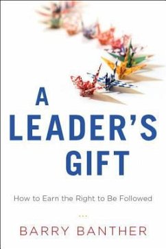 A Leader's Gift: How to Earn the Right to Be Followed - Banther, Barry