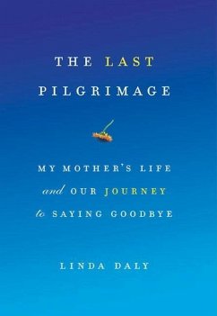 The Last Pilgrimage: My Mother's Life and Our Journey to Saying Goodbye - Daly, Linda