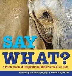 Say What?, a Photo Book of Inspirational Bible Verses for Kids - Featuring the Photography of Tasha Ragel-Dial - Ragel-Dial, Tasha