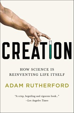 Creation: How Science Is Reinventing Life Itself - Rutherford, Adam