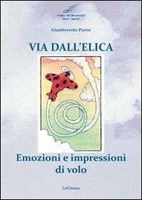 Via dell'elica. Emozioni e impressioni di volo - Parisi, Gianbortolo