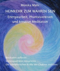Heimkehr zum wahren Sein. Energiearbeit, Phantasiereisen und kreative Meditation (eBook, ePUB) - Mahr, Monika