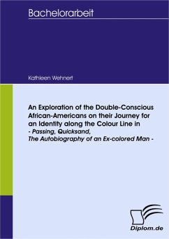 An Exploration of the Double-Conscious African- Americans on their Journey for an Identity along the Colour Line in -Passing, Quicksand, The Autobiography of an Ex-colored Man (eBook, PDF) - Wehnert, Kathleen