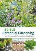 Edible Perennial Gardening: Growing Successful Polycultures in Small Spaces - Kelsey, Anni