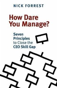 How Dare You Manage? Seven Principles to Close the CEO Skill Gap - Forrest, Nick