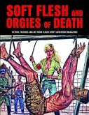 Soft Flesh and Orgies of Death: Fiction, Features & Art from Classic Men's Adventure Magazines