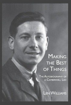 Making the Best of Things: The Autobiography of a Camberwell Lad - Williams, Len