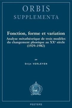 Fonction, Forme Et Variation: Analyse Metatheorique de Trois Modeles Du Changement Phonique Au Xxe Siecle (1929-1982) - Verleyen, S. Verleyen, Stijn