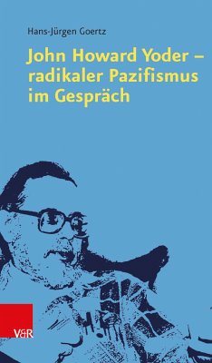 John Howard Yoder - radikaler Pazifismus im Gespräch (eBook, PDF) - Goertz, Hans-Jürgen