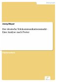 Der deutsche Telekommunikationsmarkt - Eine Analyse nach Porter (eBook, PDF)