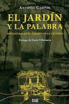 El jardín y la palabra : encuentros en el Carmen de la Victoria - Campos Muñoz, Antonio; Villanueva, Darío