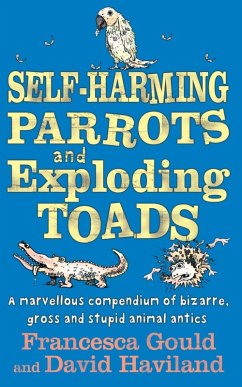 Self-Harming Parrots And Exploding Toads (eBook, ePUB) - Gould, Francesca; Haviland, David