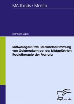 Softwaregestützte Positionsbestimmung von Goldmarkern bei der bildgeführten Radiotherapie der Prostata (eBook, PDF) - Zach, Bernhard