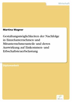Gestaltungsmöglichkeiten der Nachfolge in Einzelunternehmen und Mitunternehmeranteile und deren Auswirkung auf Einkommen- und Erbschaftsteuerbelastung (eBook, PDF) - Wagner, Martina