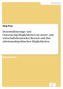 Dezentralisierungs- und Outsourcing-Möglichkeiten im steuer- und wirtschaftsberatenden Bereich und ihre arbeitsmarktpolitischen Möglichkeiten (eBook, PDF) - Frey, Jörg