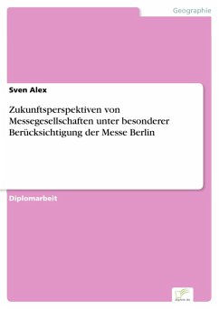 Zukunftsperspektiven von Messegesellschaften unter besonderer Berücksichtigung der Messe Berlin (eBook, PDF) - Alex, Sven