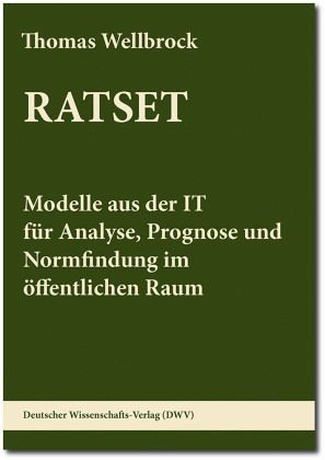 RATSET. Modelle aus der IT für Analyse, Prognose und Normfindung im öffentlichen Raum RATSET. Modelle aus der IT für Analyse, Prognose und Normfindung im öffentlichen Raum
