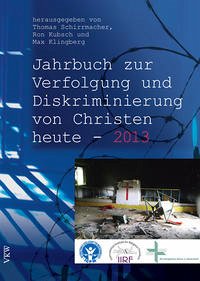Das Jahrbuch zur Verfolgung und Diskriminierung von Christen heute - 2013 - Schirrmacher Thomas; Kubsch Ron; Klingberg Max