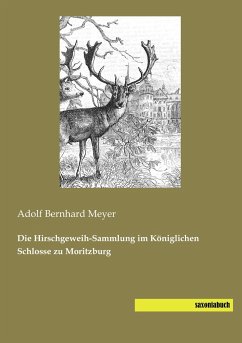 Die Hirschgeweih-Sammlung im Königlichen Schlosse zu Moritzburg - Meyer, Adolf Bernhard