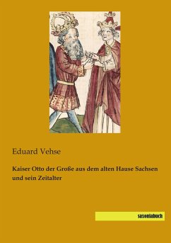 Kaiser Otto der Große aus dem alten Hause Sachsen und sein Zeitalter - Vehse, Eduard