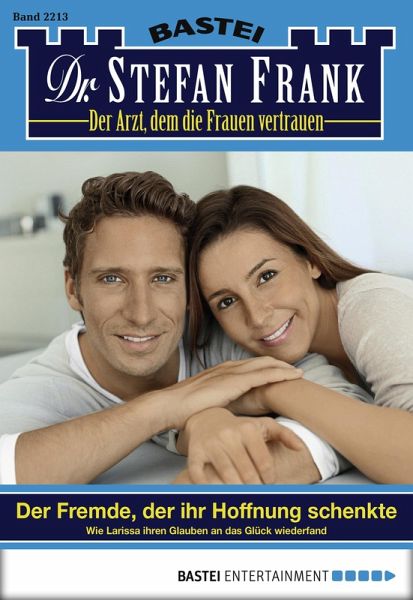 Der Fremde, der ihr Hoffnung schenkte / Dr. Stefan Frank Bd.2213 (eBook, ePUB) Der Fremde, der ihr Hoffnung schenkte / Dr. Stefan Frank Bd.2213 (eBook, ePUB)