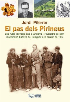 El pas dels Pirineus : Les rutes d'evasió cap a Andorra i l'aventura de sant Josepmaria Escrivà de Balaguer a la tardor de 1937 - Piferrer Deu, Jordi