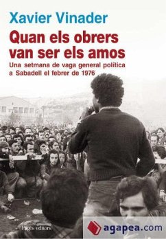 Quan els obrers van ser els amos : Una setmana de vaga general política a Sabadell el febrer de 1976 - Vinader I Sánchez, Xavier; Vinader Sánchez, Francisco Javier