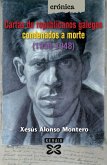 Cartas de republicanos galegos condenados a morte (1936-1948) Cartas de republicanos galegos condenados a morte (1936-1948)