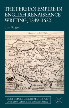 The Persian Empire in English Renaissance Writing, 1549-1622 - Grogan, J.