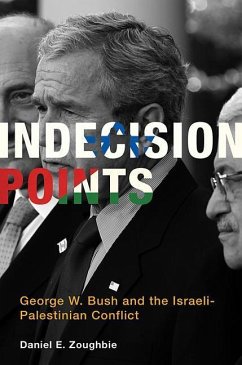 Indecision Points: George W. Bush and the Israeli-Palestinian Conflict - Zoughbie, Daniel E.