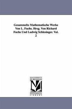 Gesammelte Mathematische Werke Von L. Fuchs. Hrsg. Von Richard Fuchs Und Ludwig Schlesinger. Vol. 2 - Fuchs, L. (Lazarus)