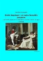 Briefe Napoleon I. an seine Gemahlin Josephine - Napoleon I. Bonaparte, Kaiser