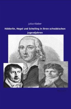 Hölderlin, Hegel und Schelling in ihren schwäbischen Jugendjahren - Klaiber, Julius